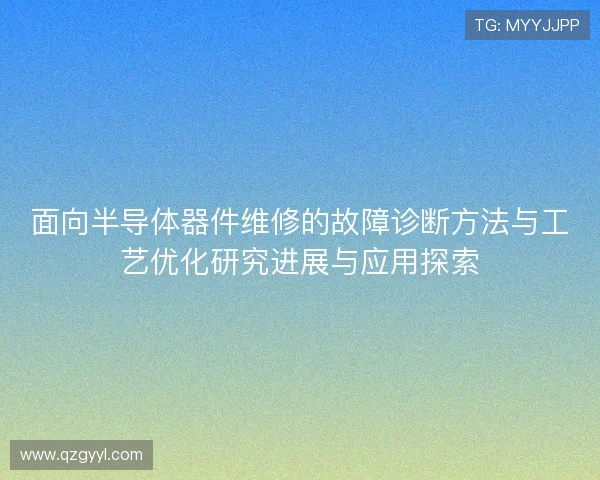 面向半导体器件维修的故障诊断方法与工艺优化研究进展与应用探索